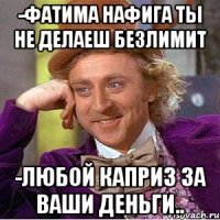 -фатима нафига ты не делаеш безлимит -любой каприз за ваши деньги..