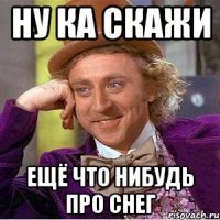 ну ка скажи ещё что нибудь про снег