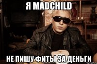 я madchild не пишу фиты за деньги