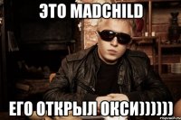 это madchild его открыл окси))))))