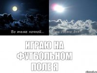 играю на футбольном поле я