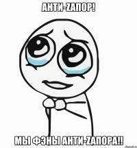 анти-zaпор! мы фэны анти-zaпора!!