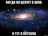 когда он целует в шею, и тут я потекла