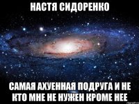 настя сидоренко самая ахуенная подруга и не кто мне не нужен кроме нее