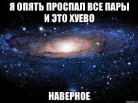 я опять проспал все пары и это хуево наверное