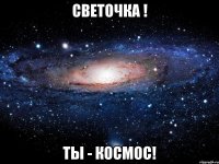 светочка ! ты - космос!