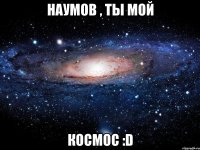 наумов , ты мой космос :d