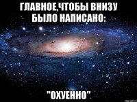 главное,чтобы внизу было написано: "охуенно"