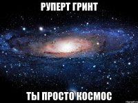 руперт гринт ты просто космос