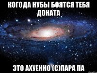 когода нубы боятся тебя доната это ахуенно (c)пара па