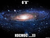 6"а" космос .....)))