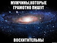 мужчины,которые грамотно пишут восхитительны