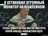 я установил огромный монитор на юбилейном чтобы дмитровчане могли смотреть какой-нибудь фильм пока идут мимо