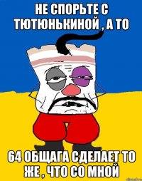 не спорьте с тютюнькиной , а то 64 общага сделает то же , что со мной