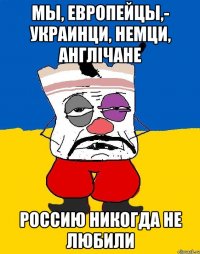 мы, европейцы,- украинци, немци, англiчане россию никогда не любили