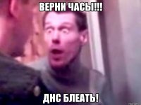 верни часы!!! днс блеать!