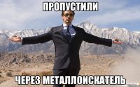 пропустили через металлоискатель