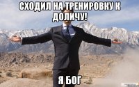 сходил на тренировку к доличу! я бог