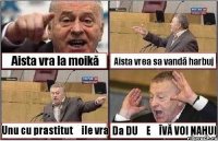 Aista vra la moikă Aista vrea sa vandă harbuj Unu cu prastitutșile vra Da DUȘEȚÎVĂ VOI NAHUI