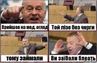 Прийшов на мед. огляд Той лізе без черги тому займали Ви заїбали блеать