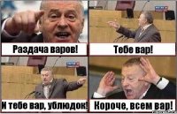 Раздача варов! Тебе вар! И тебе вар, ублюдок! Короче, всем вар!