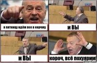 в пятницу идём все в корчму и ВЫ и ВЫ короч, всё похуярим!