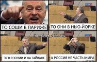 То Соши в Париже То они в Нью-Йорке То в Японии и на Тайване А Россия не часть мира