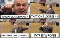 SPAIN VS GERMANY That one looses 4-0 the other one looses 4-1 WTF IS WRONG