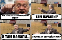 вам обещали отремонтировать дороги? там начали? и там начали... а хрена ли вы ещё хотите?