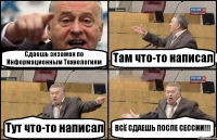 Сдаешь экзамен по Информационным Технологиям Там что-то написал Тут что-то написал ВСЁ СДАЕШЬ ПОСЛЕ СЕССИИ!!!