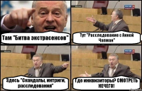 Там "Битва экстрасенсов" Тут "Расследование с Анной Чапман" Здесь "Скандалы, интриги, расследования" Где инквизиторы? СМОТРЕТЬ НЕЧЕГО!