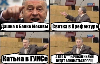 Дашка в Банке Москвы Светка в Префектуре Катька в ГУИСе А КТО Б**** НАЧИСЛЕНИЯМИ БУДЕТ ЗАНИМАТЬСЯ???!!!