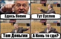 Здесь Попик Тут Суслов Там Деньгин А Конь то где?