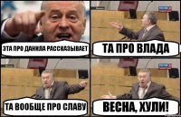 ЭТА ПРО ДАНИЛА РАССКАЗЫВАЕТ ТА ПРО ВЛАДА ТА ВООБЩЕ ПРО СЛАВУ ВЕСНА, ХУЛИ!