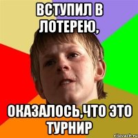 вступил в лотерею, оказалось,что это турнир