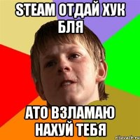 steam отдай хук бля ато взламаю нахуй тебя