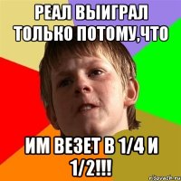 реал выиграл только потому,что им везет в 1/4 и 1/2!!!