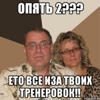 опять 2??? ето все иза твоих тренеровок!!