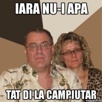 iara nu-i apa tat di la campiutar