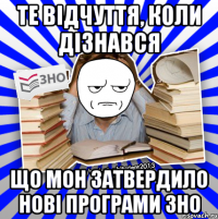 те відчуття, коли дізнався що мон затвердило нові програми зно