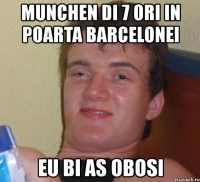 munchen di 7 ori in poarta barcelonei eu bi as obosi