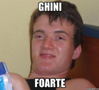 ghini foarte