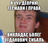 я учу деорию тержави і права викладає болег огданович сибаль