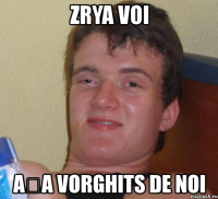 zrya voi așa vorghits de noi