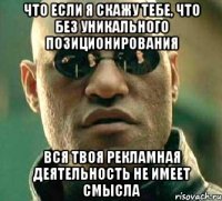 что если я скажу тебе, что без уникального позиционирования вся твоя рекламная деятельность не имеет смысла