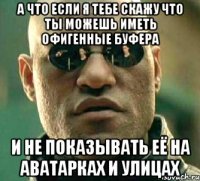 а что если я тебе скажу что ты можешь иметь офигенные буфера и не показывать её на аватарках и улицах