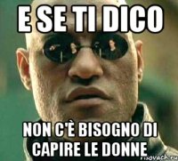 e se ti dico non c'è bisogno di capire le donne