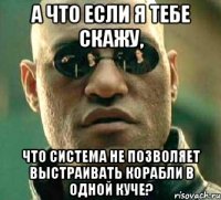 а что если я тебе скажу, что система не позволяет выстраивать корабли в одной куче?