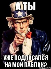 а ты уже подписался на мой паблик?