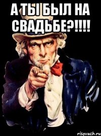 а ты был на свадьбе?!!! 